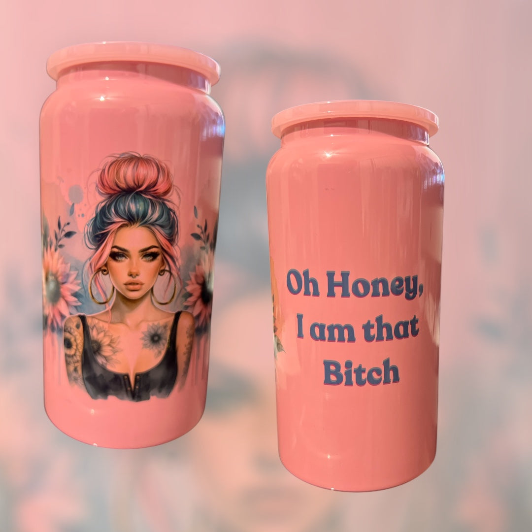 16oz “oh Honey I’m that Bitch” Cup